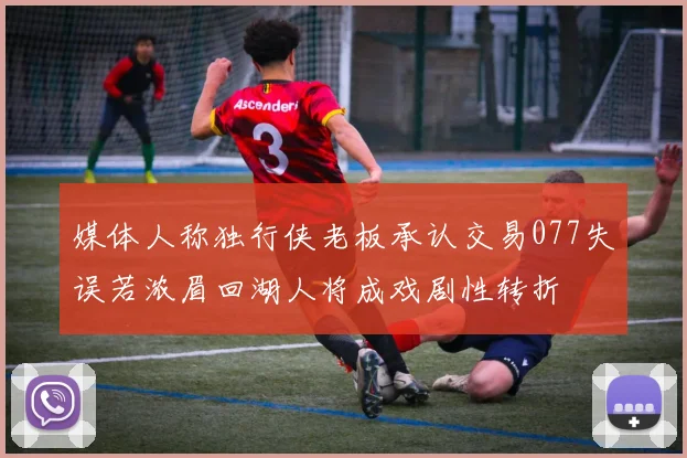媒体人称独行侠老板承认交易077失误若浓眉回湖人将成戏剧性转折