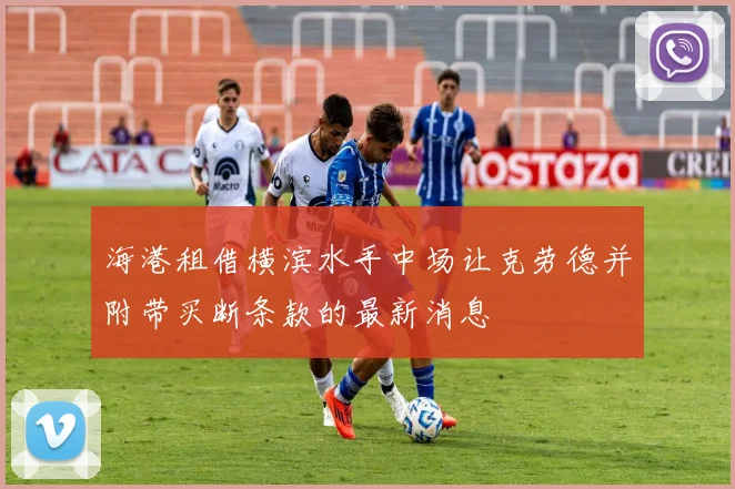 海港租借横滨水手中场让克劳德并附带买断条款的最新消息