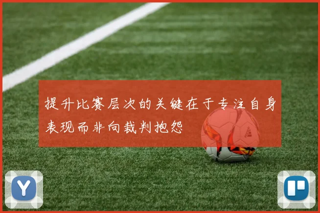 提升比赛层次的关键在于专注自身表现而非向裁判抱怨